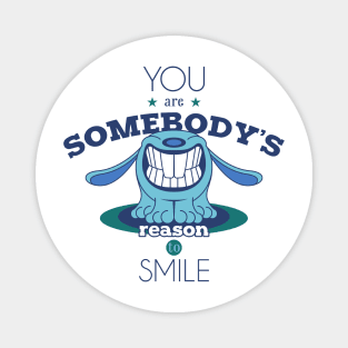 YOU ARE SOMEBODY'S REASON TO SMILE Magnet